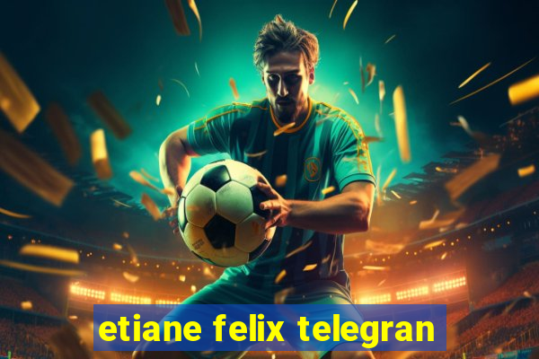 etiane felix telegran